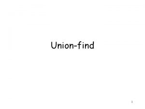 Unionfind 1 Unionfind Maintain a collection of disjoint