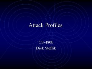 Attack Profiles CS480 b Dick Steflik Attack Categories