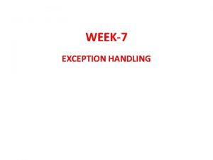 WEEK7 EXCEPTION HANDLING INTRODUCTION Most computer hardware systems
