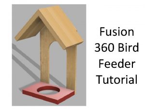 Fusion 360 Bird Feeder Tutorial Welcome to Fusion