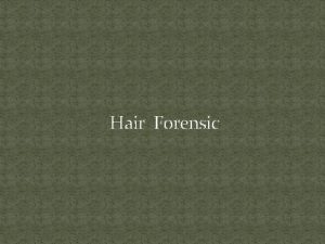 Hair Forensic Objectives 1 Introduction 2 Hair structure