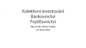 Kolektivn investovn Bankovnictv Pojiovnictv Mgr et Mgr Michal
