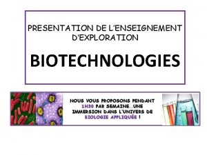 PRESENTATION DE LENSEIGNEMENT DEXPLORATION BIOTECHNOLOGIES NOUS VOUS PROPOSONS