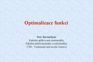 Optimalizace funkc Petr Beremlijski Katedra aplikovan matematiky Fakulta