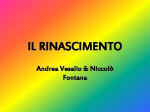 IL RINASCIMENTO Andrea Vesalio Niccol Fontana VITA E