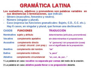 GRAMTICA LATINA Los sustantivos adjetivos y pronombres son