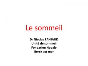 Le sommeil Dr Nicolas FANJAUD Unit de sommeil