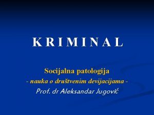 KRIMINAL Socijalna patologija nauka o drutvenim devijacijama Prof