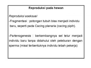 Reproduksi pada hewan Reproduksi aseksual Fragmentasi potongan tubuh