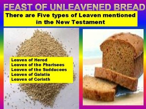 FEAST OF UNLEAVENED BREAD There are Five types