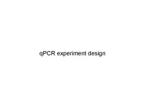 q PCR experiment design Experiment Absolute q PCR