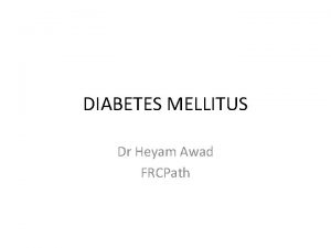 DIABETES MELLITUS Dr Heyam Awad FRCPath DM IS