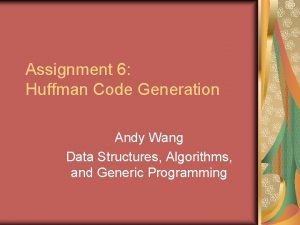 Assignment 6 Huffman Code Generation Andy Wang Data