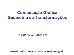 Computao Grfica Geometria de Transformaes F Luiz M