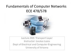 Fundamentals of Computer Networks ECE 478578 Lecture 19