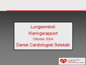 Lungeemboli Klaringsrapport Oktober 2004 Dansk Cardiologisk Selskab Lungeemboli