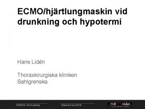 ECMOhjrtlungmaskin vid drunkning och hypotermi Hans Lidn Thoraxkirurgiska