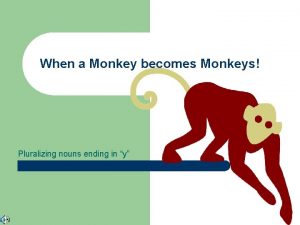 When a Monkey becomes Monkeys Pluralizing nouns ending