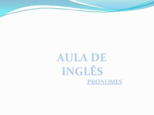 AULA DE INGLS PRONOMES Os Pronomes em InglsPronouns