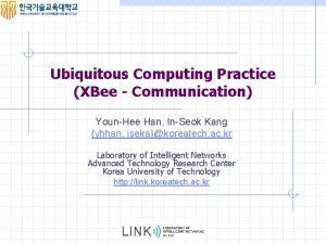 Ubiquitous Computing Practice XBee Communication YounHee Han InSeok