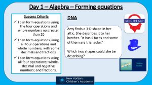 Day 1 Algebra Forming equations Success Criteria I