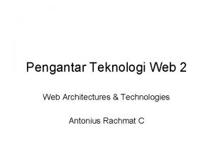 Pengantar Teknologi Web 2 Web Architectures Technologies Antonius