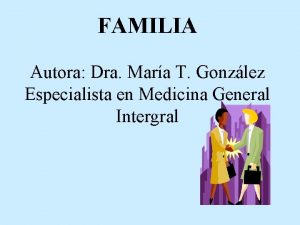 FAMILIA Autora Dra Mara T Gonzlez Especialista en