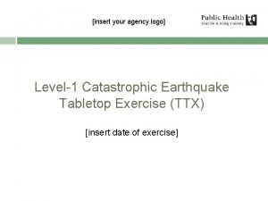 insert your agency logo Level1 Catastrophic Earthquake Tabletop