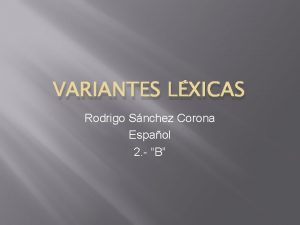 VARIANTES LXICAS Rodrigo Snchez Corona Espaol 2 B