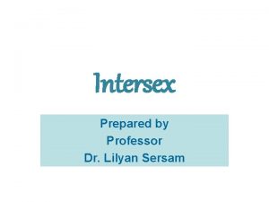 Intersex Prepared by Professor Dr Lilyan Sersam Definition