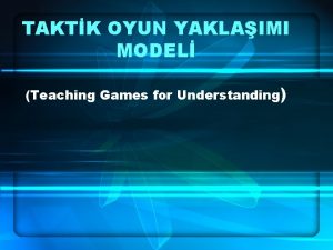 TAKTK OYUN YAKLAIMI MODEL Teaching Games for Understanding