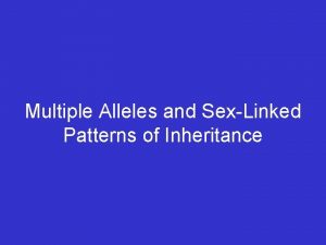 Multiple Alleles and SexLinked Patterns of Inheritance Multiple