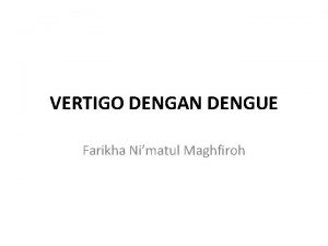 VERTIGO DENGAN DENGUE Farikha Nimatul Maghfiroh Anamnesis Tanggal