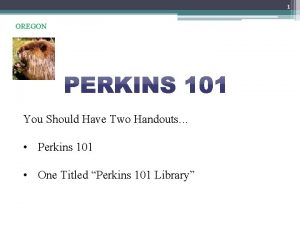 1 OREGON You Should Have Two Handouts Perkins