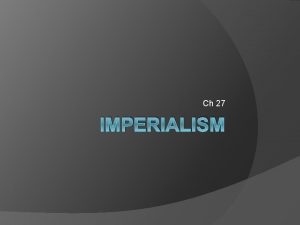Ch 27 IMPERIALISM AKS 44 d describe Imperialism