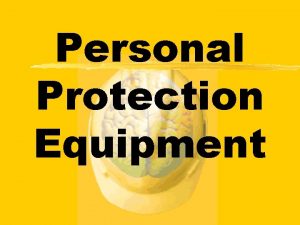 Personal Protection Equipment Responsibilities z Management y Hazard