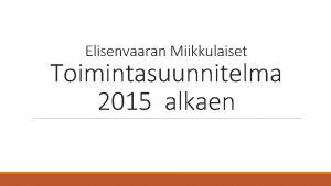 Elisenvaaran Miikkulaiset Toimintasuunnitelma 2015 alkaen Keskeisimmt toimintamuodot ovat