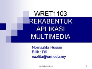 WRET 1103 REKABENTUK APLIKASI MULTIMEDIA Nornazlita Hussin Bilik