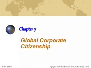 Chapter 7 Global Corporate Citizenship Mc GrawHillIrwin Copyright