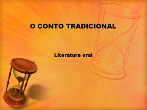 O CONTO TRADICIONAL Literatura oral CARACTERSTICAS um texto