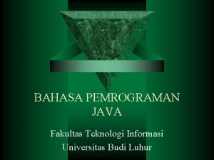 BAHASA PEMROGRAMAN JAVA Fakultas Teknologi Informasi Universitas Budi