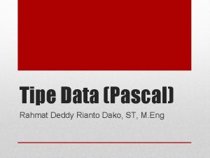 Tipe Data Pascal Rahmat Deddy Rianto Dako ST