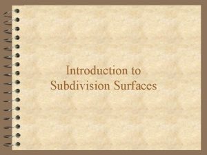 Introduction to Subdivision Surfaces Subdivision Curves and Surfaces