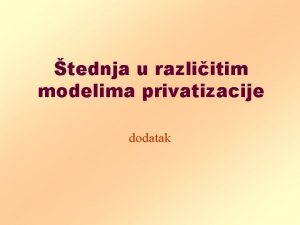 tednja u razliitim modelima privatizacije dodatak Polazna osnova