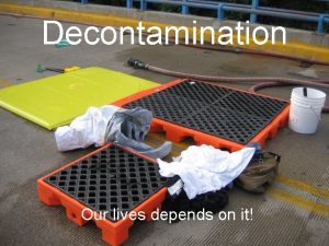 Decontamination Our lives depends on it Decontamination Decontamination