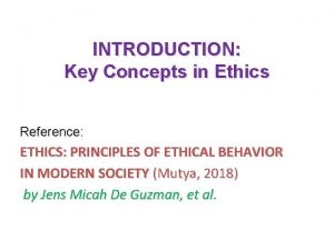 INTRODUCTION Key Concepts in Ethics Reference ETHICS PRINCIPLES