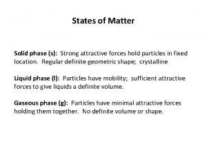 States of Matter Solid phase s Strong attractive