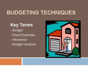 BUDGETING TECHNIQUES Key Terms Budget Fixed Expenses Allowance