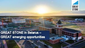 GREAT STONE in Belarus GREAT emerging opportunities GENERAL
