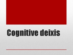 Cognitive deixis Deixis meaning pointing is the capacity